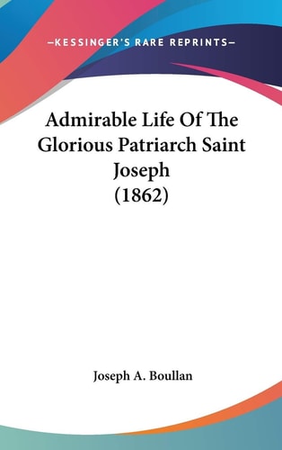 Admirable Life Of The Glorious Patriarch Saint Joseph (1862)
