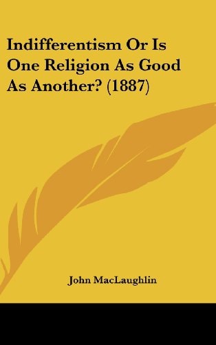 Indifferentism Or Is One Religion As Good As Another? (1887)