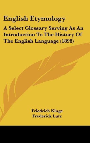 English Etymology A Select Glossary Serving As An Introduction To The History Of The English Language (1898)
