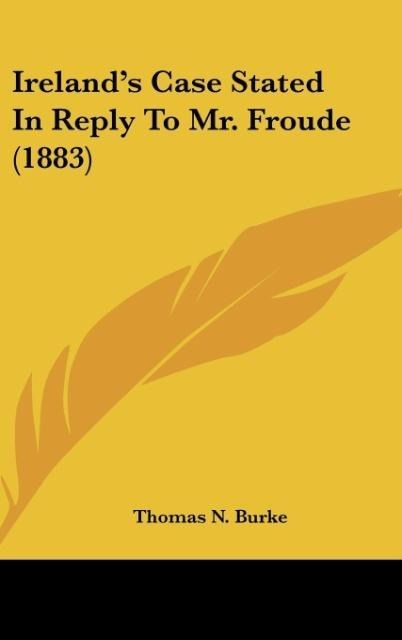 Irelands Case Stated In Reply To Mr. Froude (1883)