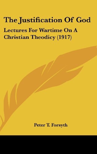 The Justification Of God Lectures For Wartime On A Christian Theodicy (1917)