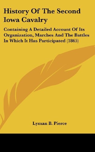 History Of The Second Iowa Cavalry Containing A Detailed Account Of Its Organization, Marches And The Battles In Which It Has Participated (1865)