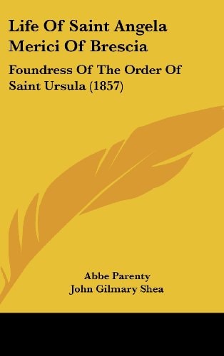 Life Of Saint Angela Merici Of Brescia Foundress Of The Order Of Saint Ursula (1857)