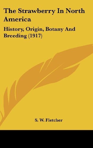 The Strawberry In North America History, Origin, Botany And Breeding (1917)