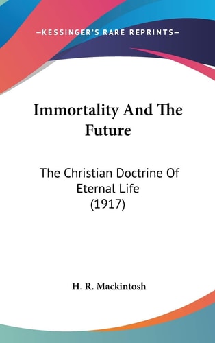 Immortality And The Future The Christian Doctrine Of Eternal Life (1917)