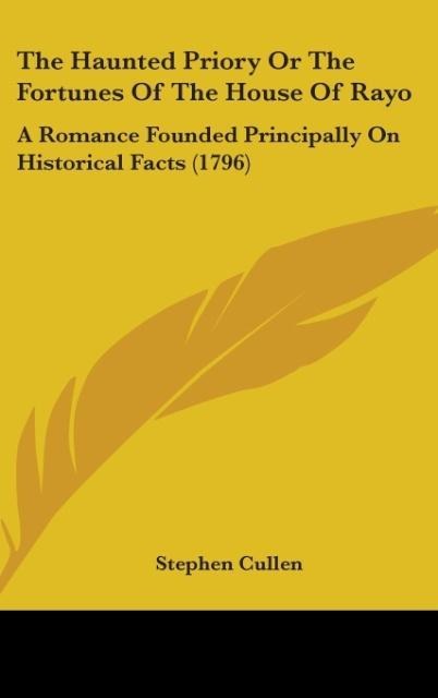The Haunted Priory Or The Fortunes Of The House Of Rayo: A Romance Founded Principally On Historical Facts (1796)