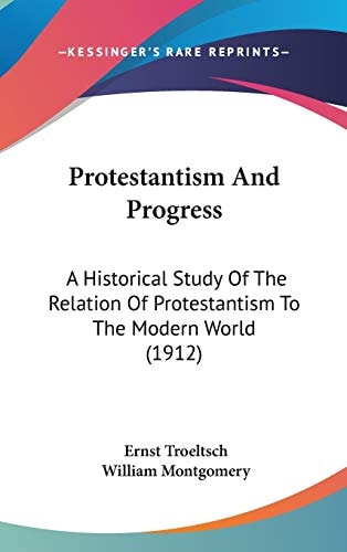 Protestantism And Progress A Historical Study Of The Relation Of Protestantism To The Modern World (1912)