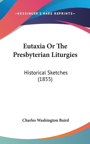 Eutaxia Or The Presbyterian Liturgies Historical Sketches (1855)