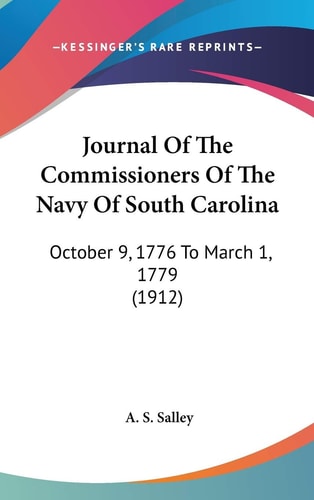 Journal Of The Commissioners Of The Navy Of South Carolina October 9, 1776 To March 1, 1779 (1912)
