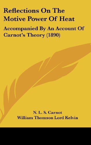 Reflections On The Motive Power Of Heat Accompanied By An Account Of Carnot's Theory (1890)