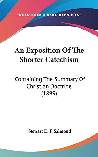 An Exposition Of The Shorter Catechism Containing The Summary Of Christian Doctrine (1899)