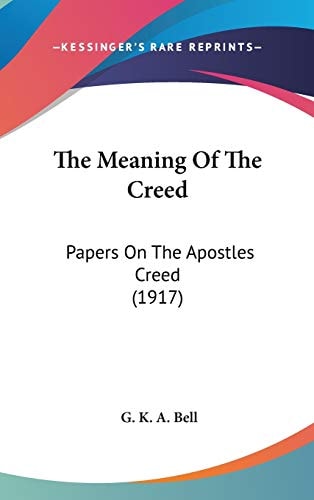 The Meaning Of The Creed Papers On The Apostles Creed (1917)