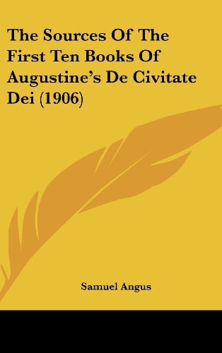 The Sources Of The First Ten Books Of Augustine's De Civitate Dei (1906)