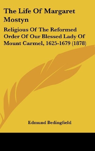 The Life of Margaret Mostyn Religious of the Reformed Order of Our Blessed Lady of Mount Carmel, 1625-1679 (1878)