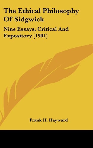 The Ethical Philosophy Of Sidgwick Nine Essays, Critical And Expository (1901)