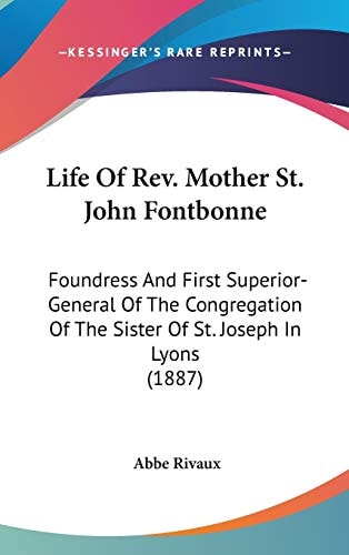 Life Of Rev. Mother St. John Fontbonne Foundress And First Superior-General Of The Congregation Of The Sister Of St. Joseph In Lyons (1887)