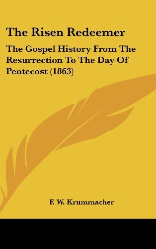 The Risen Redeemer The Gospel History From The Resurrection To The Day Of Pentecost (1863)