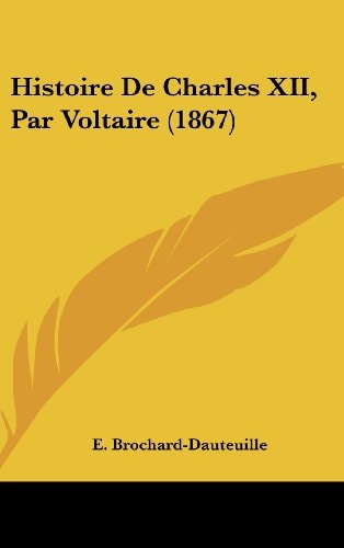 Histoire de Charles Xii, Par Voltaire