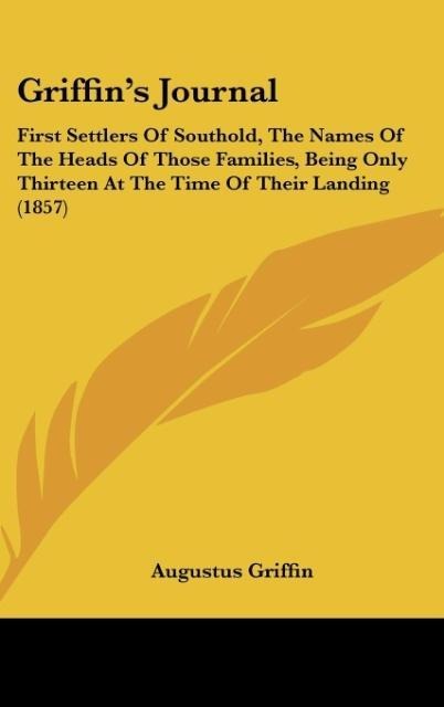 Griffins Journal: First Settlers Of Southold, The Names Of The Heads Of Those Families, Being Only Thirteen At The Time Of Their Landing (1857)