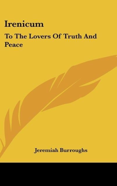 Irenicum: To The Lovers Of Truth And Peace: Heart-Divisions Opened In The Causes And Evils Of Them (1653)