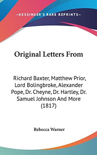 Original Letters From Richard Baxter, Matthew Prior, Lord Bolingbroke, Alexander Pope, Dr. Cheyne, Dr. Hartley, Dr. Samuel Johnson And More (1817)