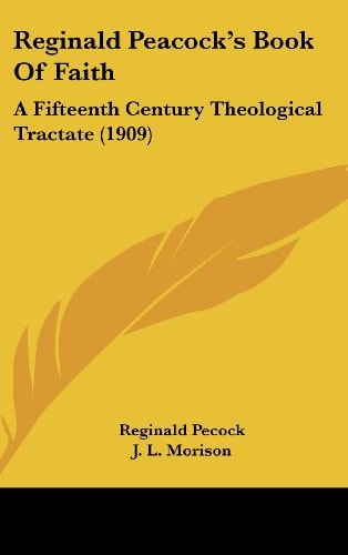 Reginald Peacock's Book Of Faith A Fifteenth Century Theological Tractate (1909)