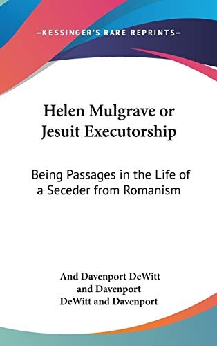 Helen Mulgrave Or Jesuit Executorship Being Passages in the Life of A Seceder from Romanism