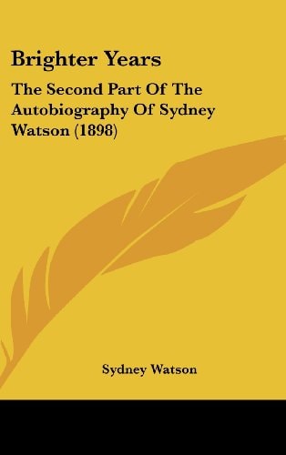 Brighter Years The Second Part Of The Autobiography Of Sydney Watson (1898)