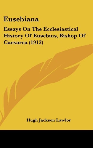 Eusebiana Essays On The Ecclesiastical History Of Eusebius, Bishop Of Caesarea (1912)