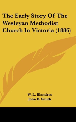 The Early Story Of The Wesleyan Methodist Church In Victoria (1886)