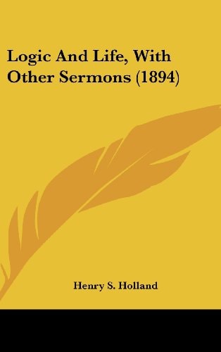 Logic And Life, With Other Sermons (1894)