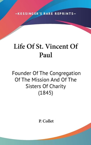 Life Of St. Vincent Of Paul Founder Of The Congregation Of The Mission And Of The Sisters Of Charity (1845)