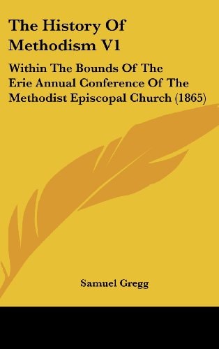 The History Of Methodism V1 Within The Bounds Of The Erie Annual Conference Of The Methodist Episcopal Church (1865)