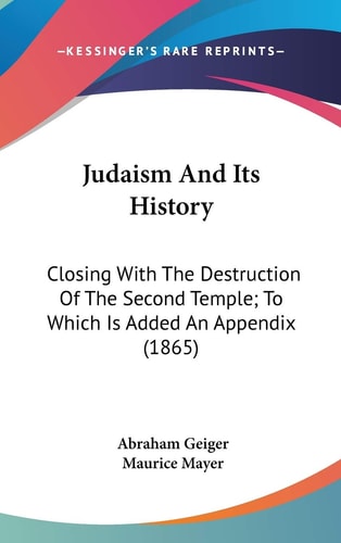 Judaism And Its History Closing With The Destruction Of The Second Temple; To Which Is Added An Appendix (1865)