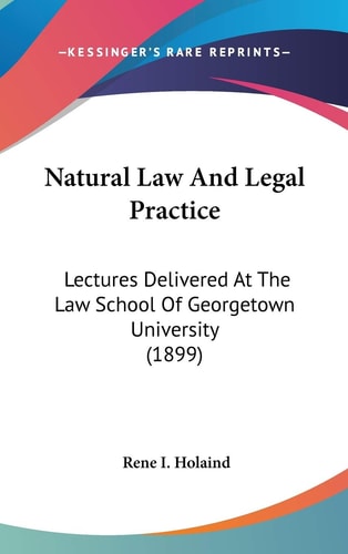 Natural Law And Legal Practice Lectures Delivered At The Law School Of Georgetown University (1899)
