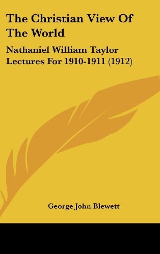 The Christian View Of The World Nathaniel William Taylor Lectures For 1910-1911 (1912)