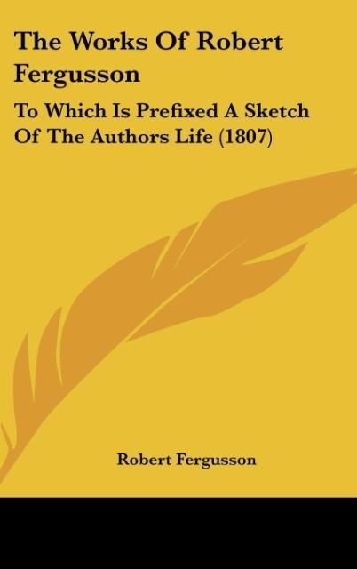 The Works Of Robert Fergusson: To Which Is Prefixed A Sketch Of The Authors Life (1807)