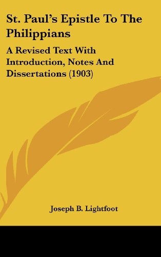St. Paul's Epistle To The Philippians A Revised Text With Introduction, Notes And Dissertations (1903)