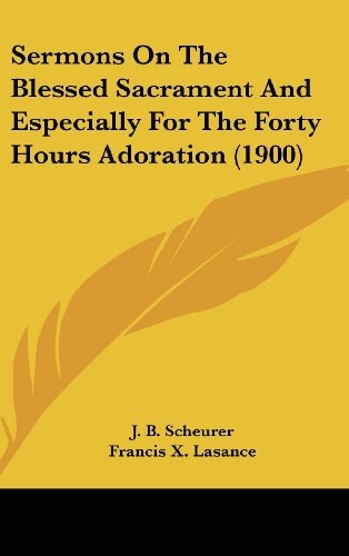 Sermons On The Blessed Sacrament And Especially For The Forty Hours Adoration (1900)