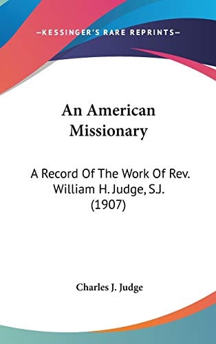 An American Missionary A Record Of The Work Of Rev. William H. Judge, S.J. (1907)