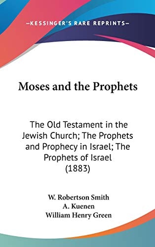 Moses And The Prophets The Old Testament In The Jewish Church; The Prophets And Prophecy In Israel; The Prophets Of Israel (1883)