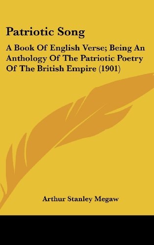 Patriotic Song A Book Of English Verse; Being An Anthology Of The Patriotic Poetry Of The British Empire (1901)