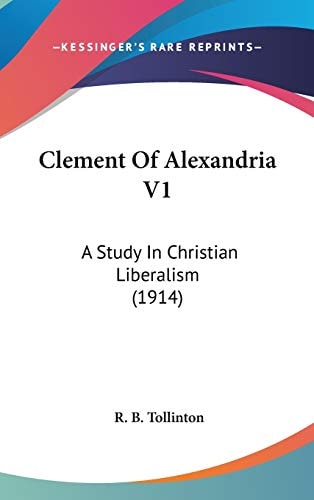 Clement Of Alexandria V1 A Study In Christian Liberalism (1914)
