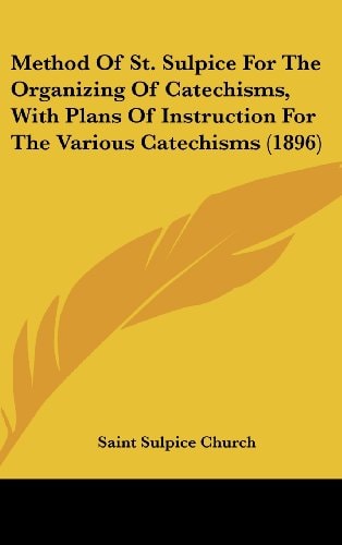 Method Of St. Sulpice For The Organizing Of Catechisms, With Plans Of Instruction For The Various Catechisms (1896)