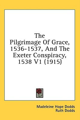 The Pilgrimage Of Grace, 1536-1537, And The Exeter Conspiracy, 1538 V1 (1915)