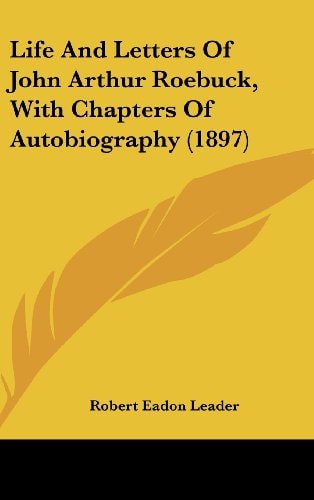 Life And Letters Of John Arthur Roebuck, With Chapters Of Autobiography (1897)