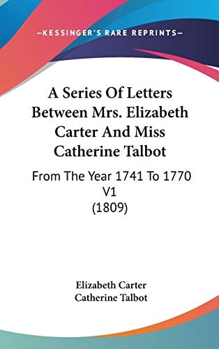 A Series Of Letters Between Mrs. Elizabeth Carter And Miss Catherine Talbot From The Year 1741 To 1770 V1 (1809)