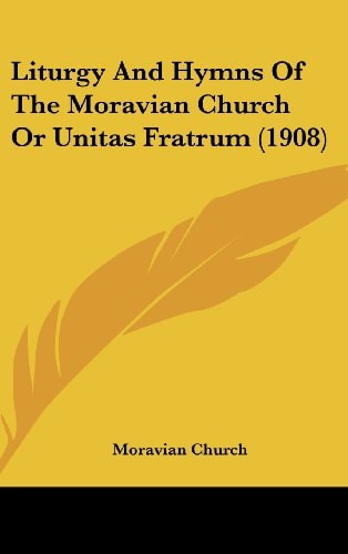 Liturgy And Hymns Of The Moravian Church Or Unitas Fratrum (1908)