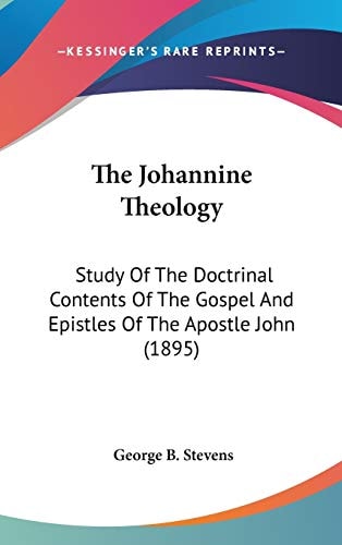 The Johannine Theology Study Of The Doctrinal Contents Of The Gospel And Epistles Of The Apostle John (1895)