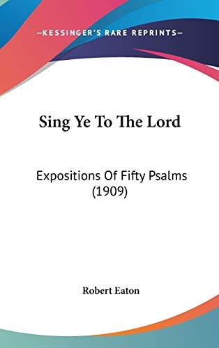 Sing Ye To The Lord Expositions Of Fifty Psalms (1909)